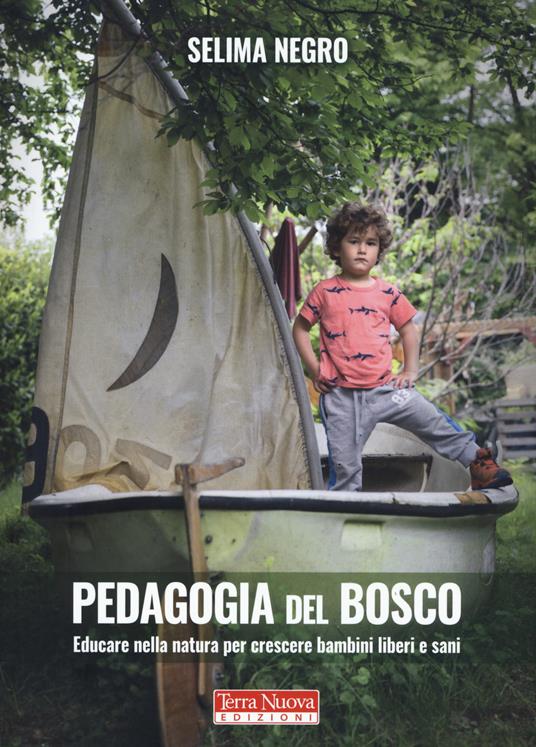 Pedagogia del bosco. Educare nella natura per crescere bambini liberi e sani - Selima Negro - copertina