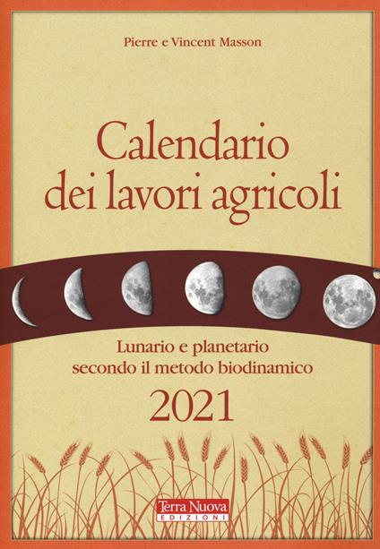 Calendario dei lavori agricoli 2021. Lunario e planetario secondo il metodo biodinamico - Pierre Masson,Vincent Masson - copertina