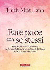 Fare pace con se stessi. Guarire le ferite e il dolore dell'infanzia, trasformandoli in forza e consapevolezza