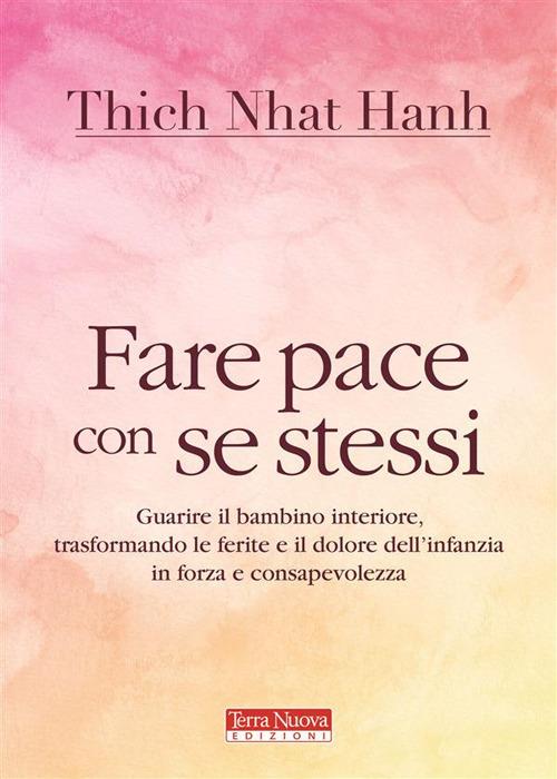 Fare pace con se stessi. Guarire le ferite e il dolore dell'infanzia, trasformandoli in forza e consapevolezza - Thich Nhat Hanh,C. Munzi - ebook