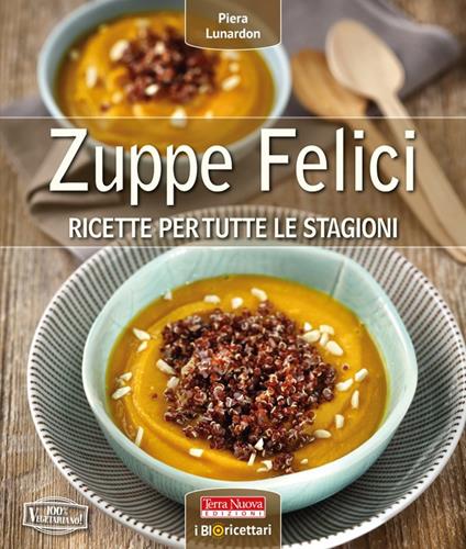 Zuppe felici. Ricette per tutte le stagioni. Ediz. illustrata - Piera Lunardon - copertina