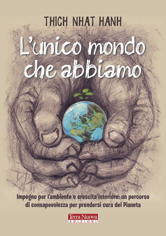 L'unico mondo che abbiamo. Impegno per l'ambiente e crescita interiore: un percorso di consapevolezza per prendersi cura del pianeta - Thich Nhat Hanh - copertina