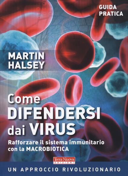 Come difendersi dai virus. Rafforzare il sistema immunitario con la macrobiotica - Martin Halsey - copertina
