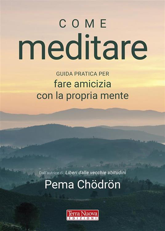 Come meditare. Guida pratica per fare amicizia con la propria mente - Pema Chödrön,Andrea Libero Carbone - ebook