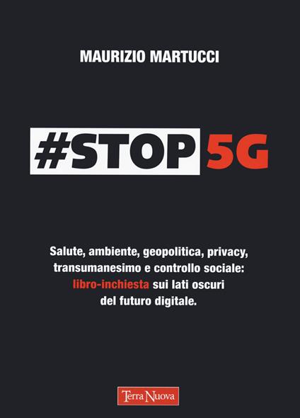 #Stop 5G. Salute, ambiente, geopolitica, privacy, transumanesimo e controllo sociale: libro-inchiesta sui lati oscuri del futuro digitale - Maurizio Martucci - copertina