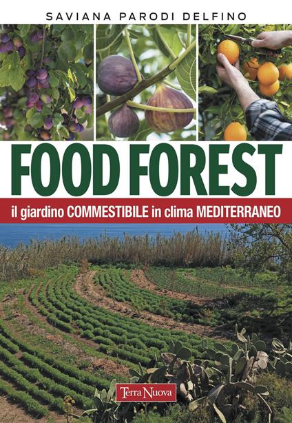 Food forest. Il giardino commestibile in clima mediterraneo - Saviana Parodi Delfino - copertina