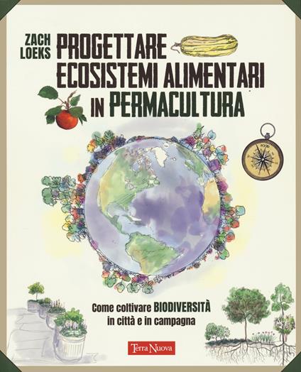 Progettare ecosistemi alimentari in permacultura. Come coltivare biodiversità in città e in campagna. Come coltivare biodiversità in città e in campagna - Zach Loeks - copertina