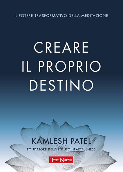 Creare il proprio destino. Il potere trasformativo della meditazione - Kamlesh Patel - copertina