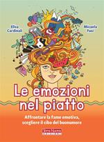 Le emozioni nel piatto. Affrontare la fame emotiva, scegliere il cibo del buonumore