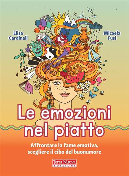 Le emozioni nel piatto. Affrontare la fame emotiva, scegliere il cibo del buonumore - Elisa Cardinali,Micaela Fusi - ebook