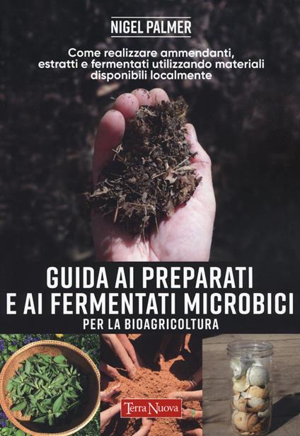 Guida ai preparati e ai fermentati microbici per la bioagricoltura. Come realizzare ammendanti, estratti e fermentati utilizzando materiali disponibili localmente - Nigel Palmer - copertina