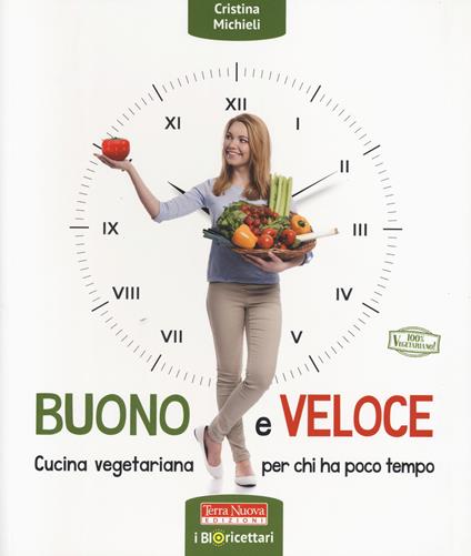 Buono e veloce. Cucina vegetariana per chi ha poco tempo. Ediz. a colori - Cristina Michieli - copertina
