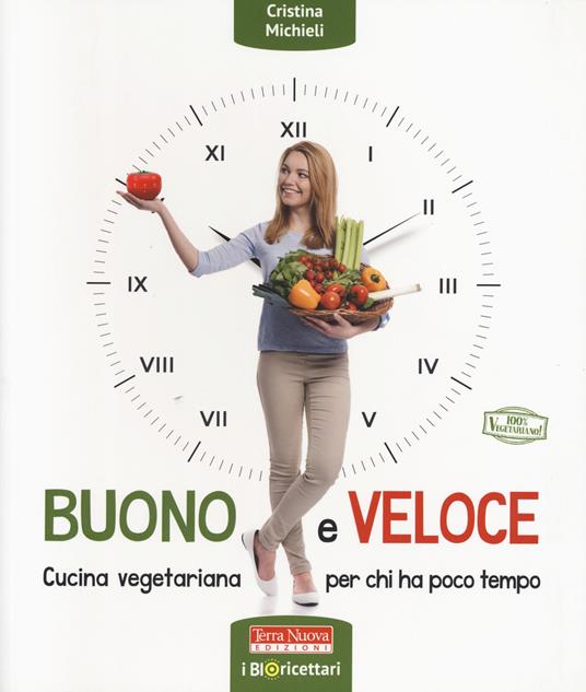 Buono e veloce. Cucina vegetariana per chi ha poco tempo. Ediz. a colori - Cristina Michieli - copertina