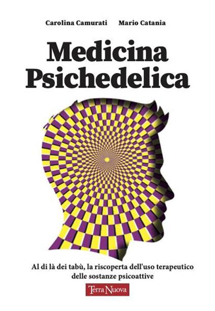 Medicina psichedelica. Al di là dei tabù: riscoprire l'uso terapeutico delle sostanze psicoattive - Carolina Camurati,Mario Catania - copertina