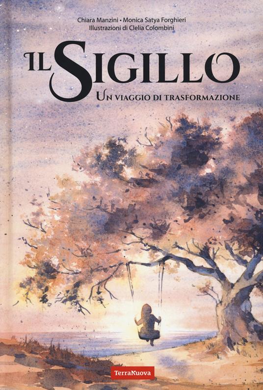 Il sigillo. Un viaggio di trasformazione - Chiara Manzini,Monica Satya Forghieri - copertina