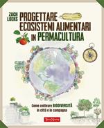 Progettare ecosistemi alimentari in permacultura. Come coltivare biodiversità in città e in campagna. Come coltivare biodiversità in città e in campagna