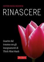 Rinascere. Guarire dal trauma con gli insegnamenti di Thich Nhat Hanh