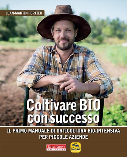 Coltivare bio con successo. Il primo manuale di orticultura bio-intensiva per piccole aziende - Jean-Martin Fortier,Myrtha Zierock,Tiziano Garulli - ebook