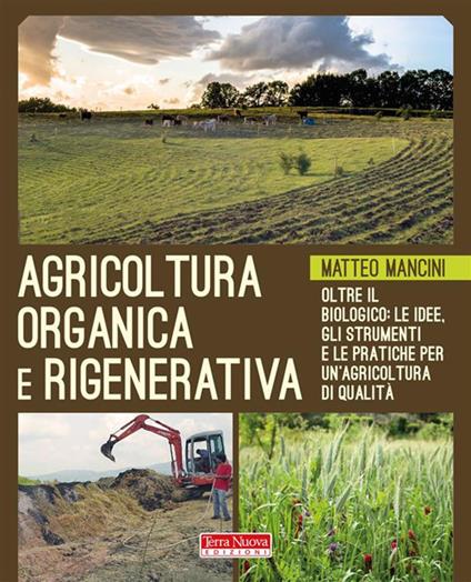 Agricoltura organica e rigenerativa. Oltre il biologico: le idee, gli strumenti e le pratiche per un'agricoltura di qualità - Matteo Mancini - ebook