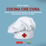 Cucina che cura. Consigli e ricette per rafforzare il sistema immunitario e contrastare i disturbi più comuni