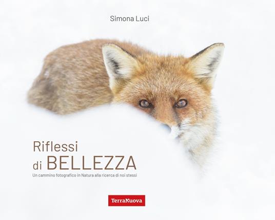 Riflessi di bellezza. Un cammino fotografico in Natura alla ricerca di se stessi. Ediz. a colori - Simona Luci - copertina
