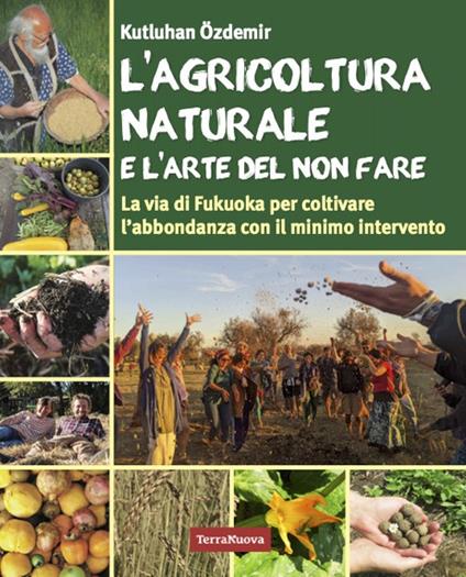 L'agricoltura naturale e l'arte del non fare. La via di Fukuoka per coltivare l'abbondanza con il minimo intervento - Kutluhan Özdemir - copertina