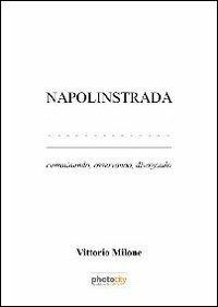 Napolinstrada. Camminando, osservando, divagando - Vittorio Milone - copertina