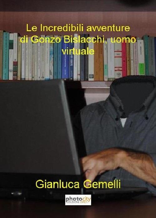 Le incredibili avventure di Gonzo Bislacchi, uomo virtuale - Gianluca Gemelli - copertina