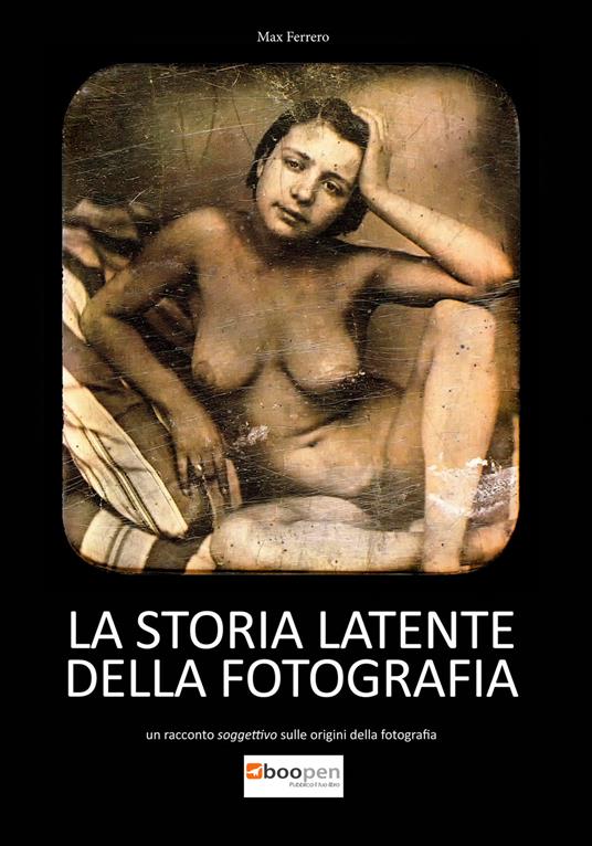 La storia latente della fotografia. Un racconto soggettivo sulle origini della fotografia - Massimo Ferrero - copertina