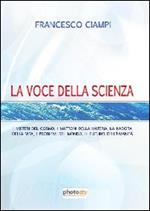 La voce della scienza. I misteri del cosmo, i mattoni della materia, la nascita della vita, i problemi del mondo, il futuro dell'umanità