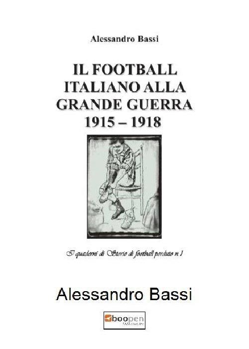 Il football italiano alla grande guerra 1915-1918 - Alessandro Bassi - copertina