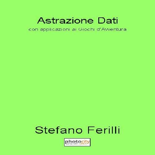 Astrazione dati. Con applicazioni ai giochi d'avventura - Stefano Ferilli - copertina
