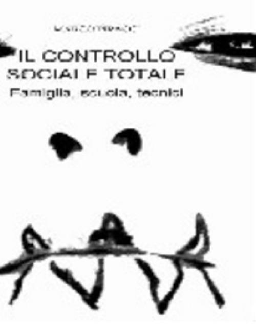 Il controllo sociale totale. Famiglia, scuola, tecnici - Marco Piracci - copertina