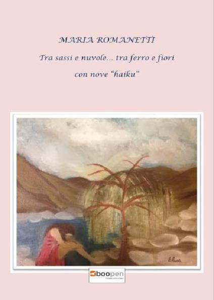 Tra sassi e nuvole... tra ferro e fiori. Con nove «haiku» - Maria Romanetti - copertina