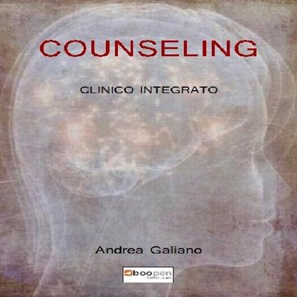 Counseling clinico integrato. Dal'equilibrio psichico al benessere molecolare - Andrea Galiano - copertina
