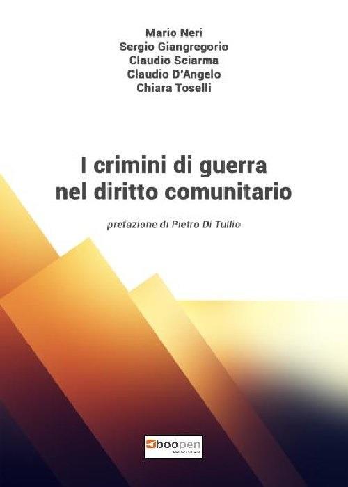 I crimini di guerra nel diritto comunitario - Mario Neri,Sergio Giangregorio,Claudio Sciarma - copertina
