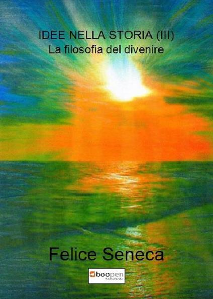 Idee nella storia. Vol. 3: filosofia del divenire, La. - Felice Seneca - copertina