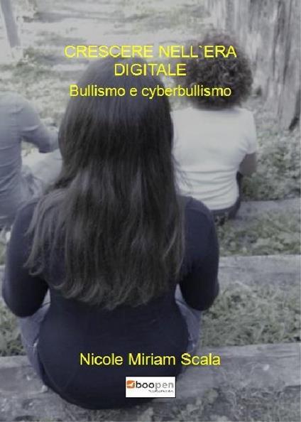 Crescere nell'era digitale. Bullismo e cyberbullismo - Nicole Miriam Scala - copertina