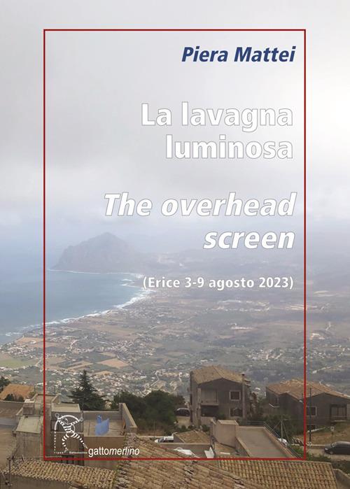 La lavagna luminosa-The overhead screen. Erice 3-9 agosto 2023. Ediz. illustrata - Piera Mattei - copertina