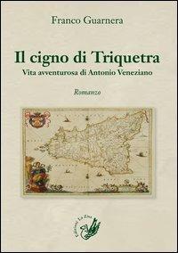Il cigno di Triquetra. Vita avventurosa di Antonio Veneziano - Franco Guarnera - copertina
