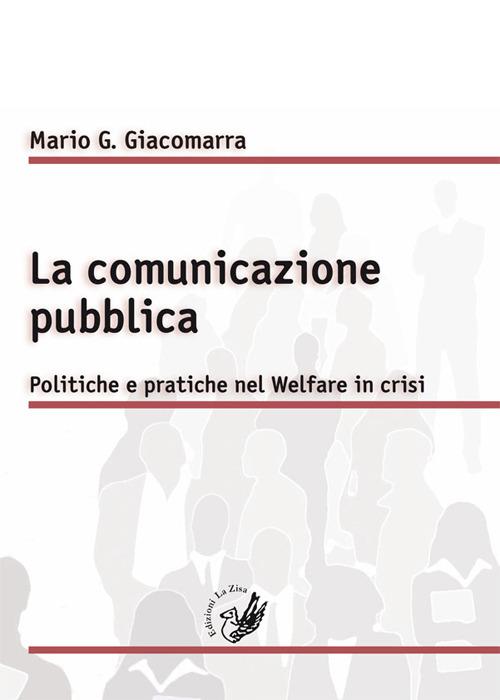 La comunicazione pubblica. Politiche e pratiche nel Welfare in crisi - Mario Gandolfo Giacomarra - copertina