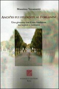 Anch'io fui studente al Forlanini. Una giornata con il suo fondatore tra segreti e curiosità - Massimo Venanzetti - copertina