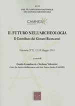 Il futuro nell'archeologia. Il contributo dei giovani ricercatori. Atti del 4° Convegno nazionale dei giovani Archeologi (Tuscania, 12-15 maggio 2011)