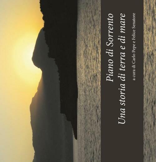 Piano di Sorrento. Una storia di terra e di mare. Atti del 1°, 2°, 3° ciclo di conferenze (2010-2011) sulla storia del territorio... - copertina