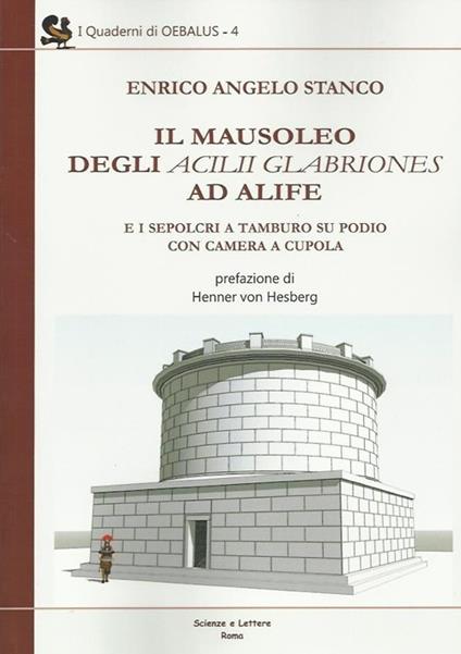 Il mausoleo degli Acilii Glabriones ad Alife e i sepolcri a tamburo su podio con camera a cupola - Enrico A. Stango - copertina