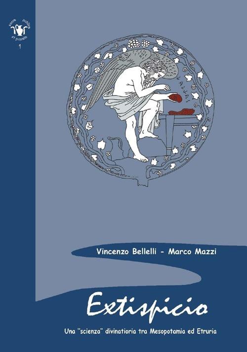 Extispicio. Una scienza divinatoria tra Mesopotamia ed Etruria - Vincenzo Bellelli,Marco Mazzi - copertina
