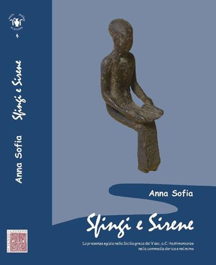 Sfingi e sirene. La presenza egizia nella Sicilia greca di V sec. a.C. Testimonianze nella commedia dorica e nel mimo - Anna Sofia - copertina