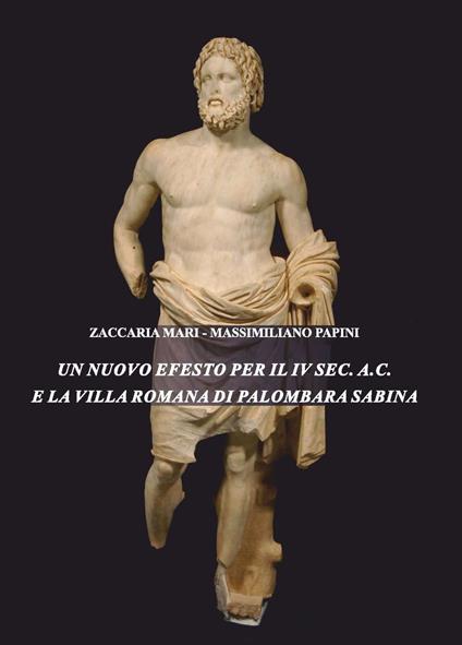 Un nuovo Efesto per il IV sec. a.C. e la villa romana di Palombara Sabina - Mari Zaccaria,Massimiliano Papini - copertina