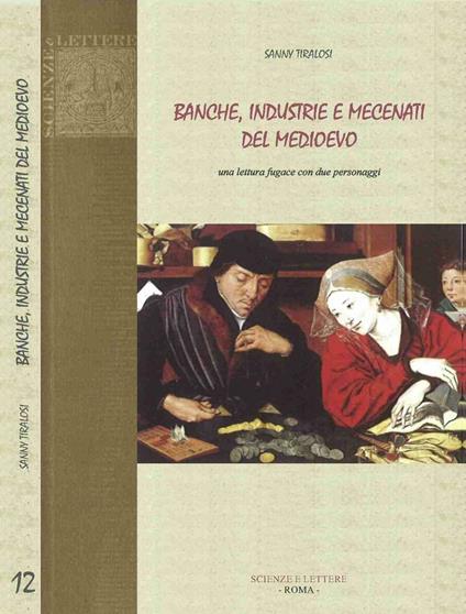 Banche, industrie e mecenati del Medioevo. Una lettura fugace con due personaggi - Sanny Tiralosi - copertina
