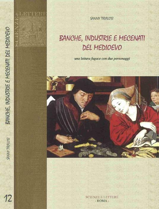 Banche, industrie e mecenati del Medioevo. Una lettura fugace con due personaggi - Sanny Tiralosi - copertina